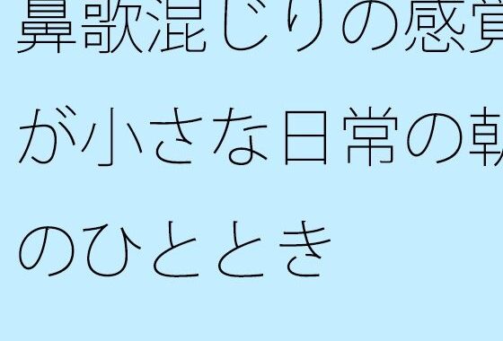 鼻歌混じりの感覚が小さな日常の朝のひととき【無料エロ漫画】d_628197…割引クーポンで超お得に