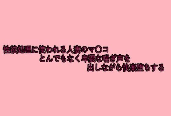 性欲処理に使われる人妻のマ〇コとんでもなく卑猥な喘ぎ声を出しながら快楽堕ちする【無料エロ漫画】d_629695…無料で読む