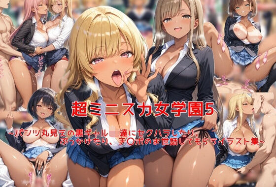 超ミニスカ女学園5〜パンツ丸見えの黒ギャルJK達にセクハラしたり、ぶっかけたり、チ〇ポのお世話してもらうイラスト集〜【無料エロ漫画】d_631169…割引クーポンで超お得に