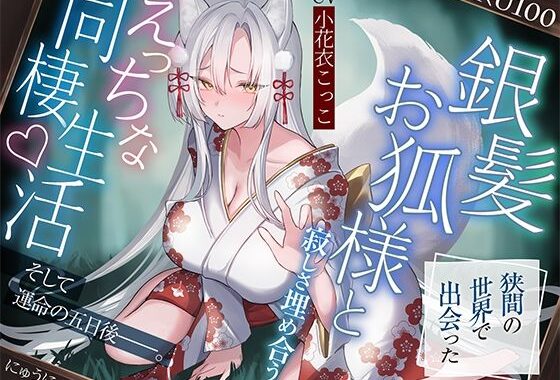 狭間の世界で出会った銀髪お狐様と、寂しさ埋め合うえっちな同棲生活♪そして運命の五日後――。【KU100収録】【無料エロ漫画】d_632103…初回クーポンあり