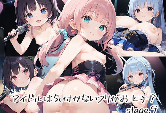 アイドルは気付かないフリがお上手？stage.9【無料エロ漫画】d_632484…実質無料