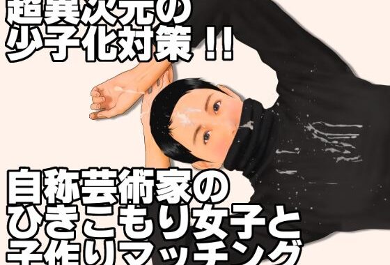 超異次元の少子化対策！！自称芸術家のひきこもり女子と子作りマッチング【無料エロ漫画】d_632893…初回クーポンあり