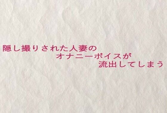 隠し撮りされた人妻のオナニーボイスが流出してしまう【無料エロ漫画】d_633040…初回クーポンあり