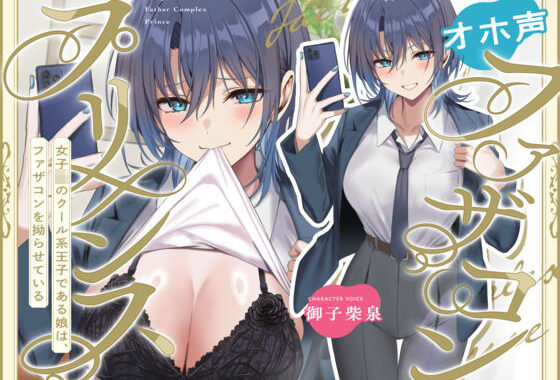 オホ声ファザコンプリンス〜女子〇のイケメン王子である娘は、ファザコンを拗らせている〜【無料エロ漫画】d_633810…無料で読む