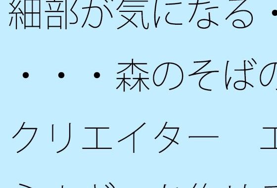 細部が気になる・・・・森のそばのクリエイター  エネルギーを集める工夫【無料エロ漫画】d_635576…実質無料