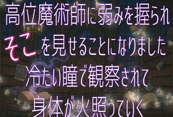 高位魔術師に弱みを握られそこを見せることになりました 冷たい瞳で観察されて身体が火照っていく【無料エロ漫画】d_639723…無料で読む