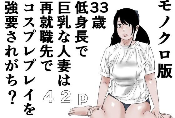 33歳  低身長で巨乳な人妻は再就職先でコスプレプレイを強要されがち？モノクロ版【無料エロ漫画】d_641650…初回クーポンあり