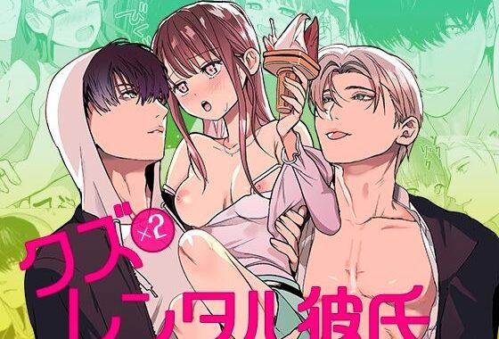 クズ×クズレンタル彼氏〜強引デートはイッてもイッても終わらない！？【無料エロ漫画】d_641755…無料で読む