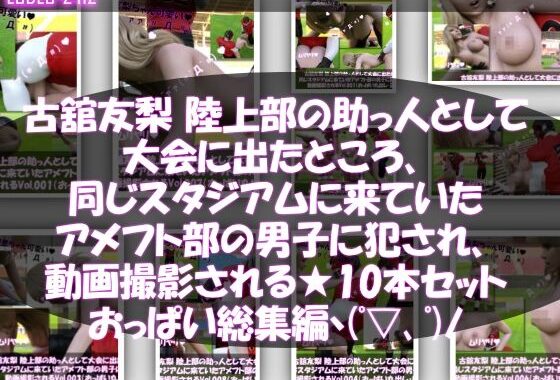 【△500】古舘友梨 陸上部の助っ人として大会に出たところ、同じスタジアムに来ていたアメフト部の男子に犯●れる Vol.001〜010（おっぱい丸出しシリーズ10本全部入り総集編！）【無料エロ漫画】d_642184…無料で読む