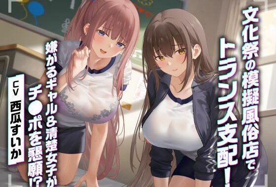 文化祭の模擬風俗店でトランス支配！嫌がるギャル＆清楚女子がチ●ポを懇願！？【無料エロ漫画】d_594241…実質無料