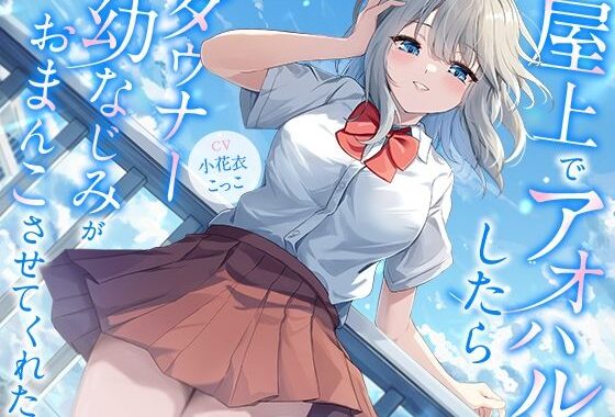 屋上でアオハルしたらダウナー幼なじみがおまんこさせてくれた【KU100】【無料エロ漫画】d_642818…初回クーポンあり