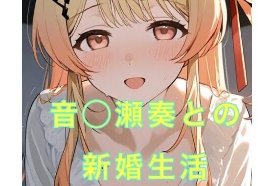 音◯瀬奏との新婚生活【無料エロ漫画】d_643343…初回クーポンあり