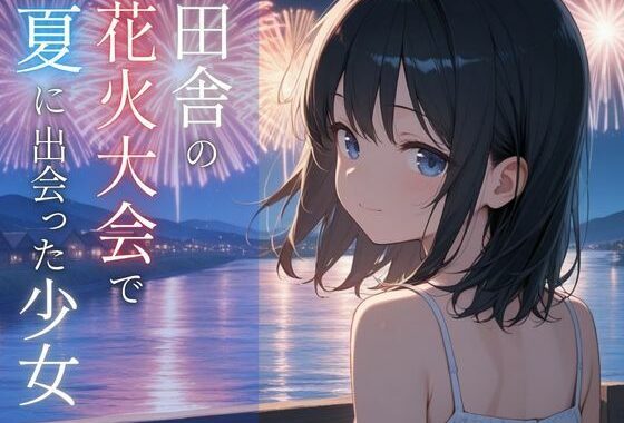 田舎の花火大会で夏に出会った少女【無料エロ漫画】d_648595…無料で読む