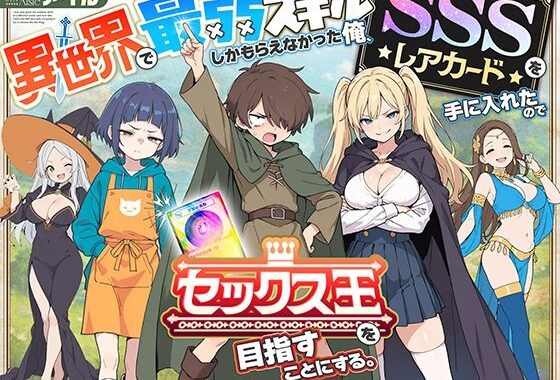 異世界で最弱スキルしかもらえなかった俺、SSSレアカードを手に入れたのでセックス王を目指すことにする。【無料エロ漫画】d_650621…割引クーポンで超お得に