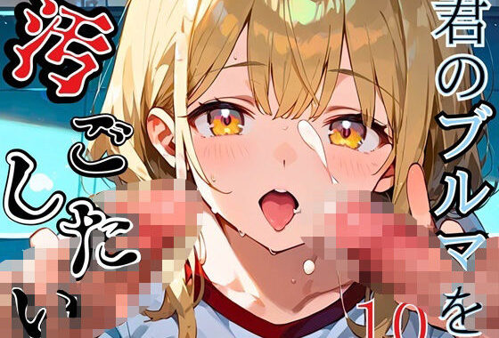 君のブルマを汚したい！男の欲望受け止めます！！10【厳選CG205枚収録】【無料エロ漫画】d_544885…実質無料
