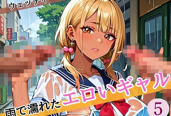 雨に濡れたエロいギャル〜張り付く服を脱がせたい！5〜まんぞく180枚！【無料エロ漫画】d_585101…実質無料