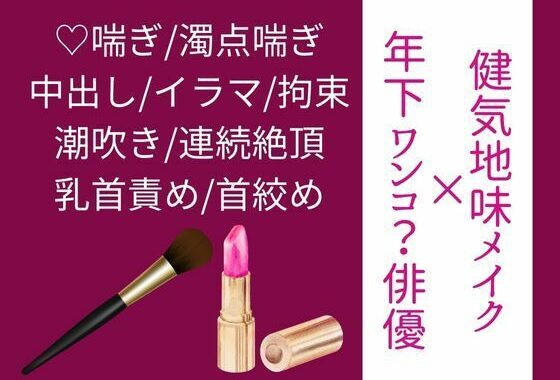 【年下ワンコ俳優×健気地味メイク担当】乱れたリップを直すのは【無料エロ漫画】d_590077…無料で読む