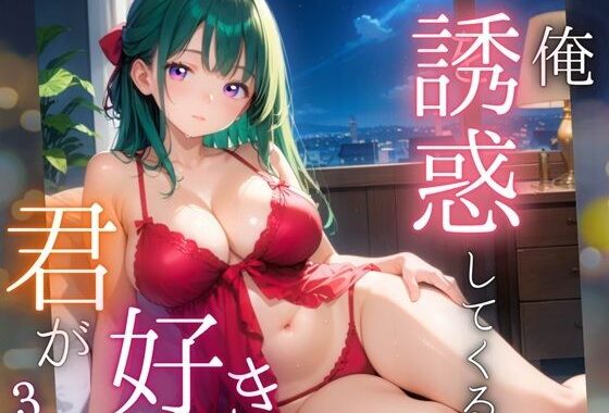 俺を誘惑してくる、君が好き〜大人下着で悩殺の夜〜3【厳選CG210枚収録】【無料エロ漫画】d_565756…実質無料