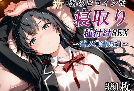 新・あのヒロインを寝取り種付けSEX〜雪ノ〇雪乃編〜【無料エロ漫画】d_591059…無料で読む
