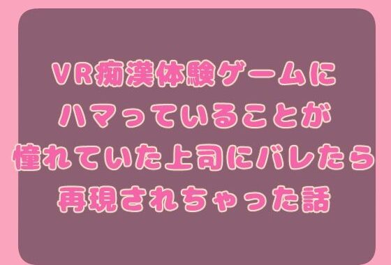 VR痴○体験ゲームにハマっていることが憧れていた上司にバレたら再現されちゃった話【無料エロ漫画】d_600351…無料で読む