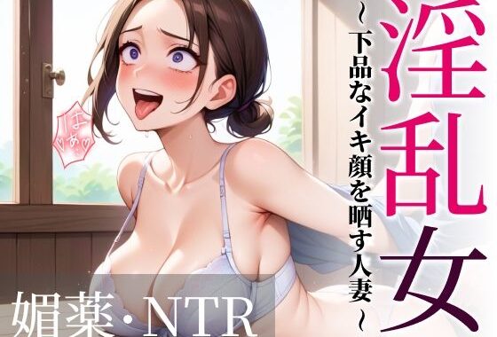 淫乱女〜下品なイキ顔を晒す人妻〜 媚薬・NTR【無料エロ漫画】d_600972…実質無料