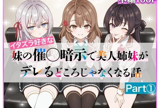 イタズラ好きな妹の催◯暗示で美人姉妹がデレるどころじゃなくなる話Part 1【無料エロ漫画】d_608224…実質無料