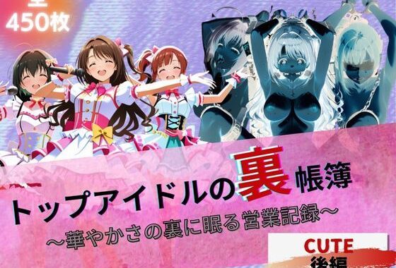 『トップアイドルの裏帳簿 〜華やかさの裏に眠る営業記録〜 Cute 後編』【無料エロ漫画】d_621439…初回クーポンあり