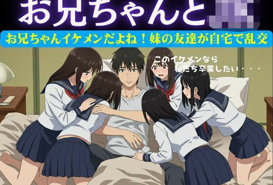 お兄ちゃんイケメンだよね！妹の友達が自宅に押し寄せてきて複数で処女を卒業させた物語【無料エロ漫画】d_626953…無料で読む