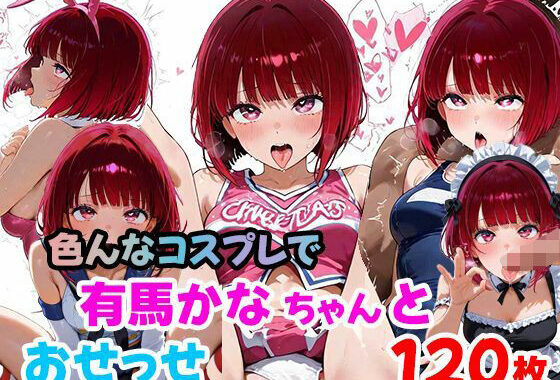 有馬かなちゃんと色んなコスプレでおせっせ（120枚）【無料エロ漫画】d_635491…無料で読む