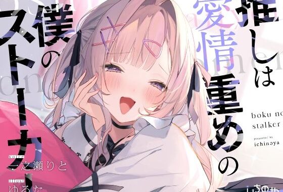推しは愛情重めの僕のストーカー 〜地雷系アイドルに溺愛されて即ハメ独占えっち〜【無料エロ漫画】d_635552…実質無料