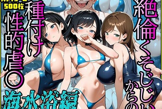 絶倫クソじじぃからの種付け性的虐〇  海水浴編【無料エロ漫画】d_640088…無料で読む