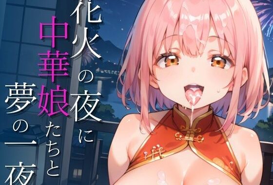 花火の夜に中華娘たちと夢の一夜【250枚】【無料エロ漫画】d_647184…初回クーポンあり