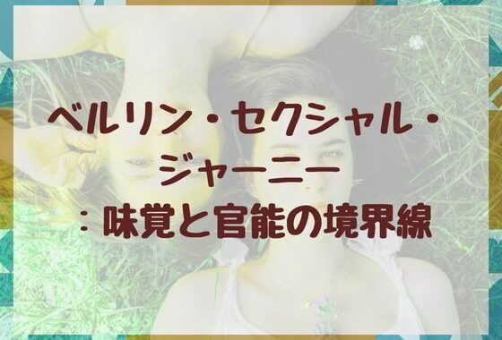 ベルリン・セクシャル・ジャーニー:味覚と官能の境界線【無料エロ漫画】d_654008…実質無料
