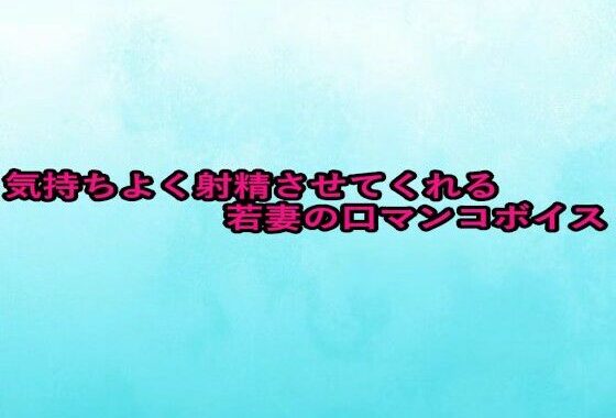 気持ちよく射精させてくれる若妻の口マンコボイス【無料エロ漫画】d_654025…割引クーポンで超お得に