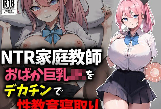 【NTR家庭教師】おバカ巨乳JKをデカチンで性教育寝取り！【無料エロ漫画】d_658403…無料で読む